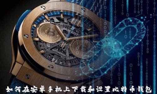 
如何在安卓手机上下载和设置比特币钱包